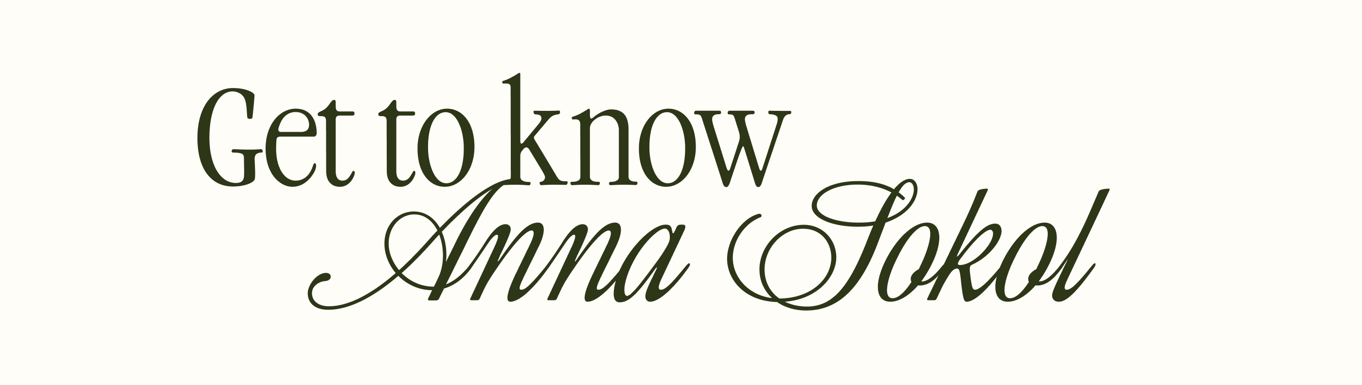 Text reading 'Get to know Anna Sokol' in dark green serif and cursive lettering on a light cream background.